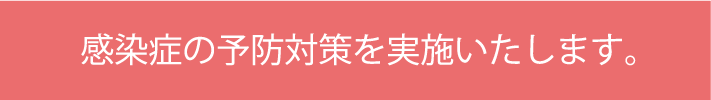 感染症の予防対策を実施いたします。